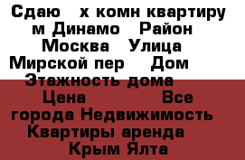 Сдаю 2-х комн.квартиру м.Динамо › Район ­ Москва › Улица ­ Мирской пер. › Дом ­ 3 › Этажность дома ­ 9 › Цена ­ 42 000 - Все города Недвижимость » Квартиры аренда   . Крым,Ялта